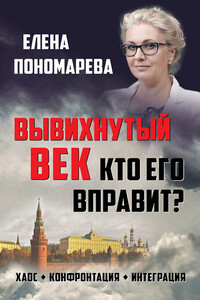 Вывихнутый век. Кто его вправит? Хаос, конфронтация, интеграция - Елена Георгиевна Пономарёва