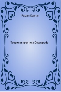 Теория и практика Downgrade - Роман Карпач