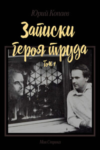 Записки героя труда. Том 1. Мемуары - Юрий Копаев