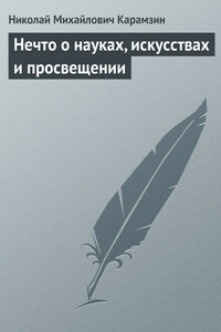 Нечто о науках, искусствах и просвещении - Николай Михайлович Карамзин