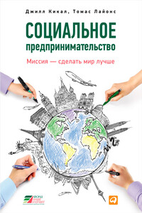 Социальное предпринимательство. Миссия – сделать мир лучше - Томас Лайонс, Джилл Кикал