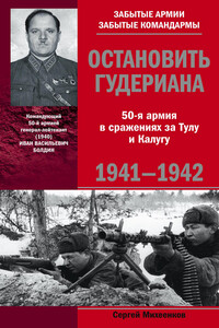 Остановить Гудериана. 50-я армия в сражениях за Тулу и Калугу, 1941-1942 - Сергей Егорович Михеенков