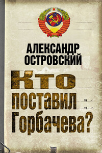 Кто поставил Горбачева? - Александр Владимирович Островский