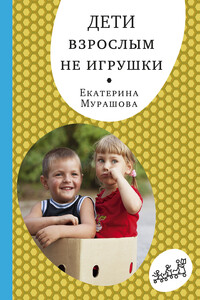 Дети взрослым не игрушки - Екатерина Вадимовна Мурашова