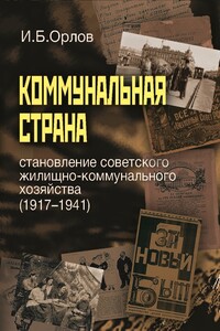 Коммунальная страна: становление советского жилищно-коммунального хозяйства (1917–1941) - Игорь Борисович Орлов