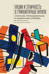 Нации и этничность в гуманитарных науках. Этнические, протонациональные и национальные нарративы. Формирование и репрезентация - Коллектив Авторов