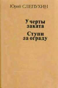 У черты заката. Ступи за ограду - Юрий Григорьевич Слепухин