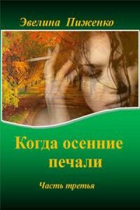 Когда осенние печали. Часть 3 - Эвелина Николаевна Пиженко