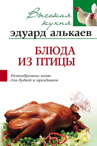 Блюда из птицы. Разнообразные меню для будней и праздников - Эдуард Николаевич Алькаев