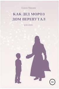 Как Дед Мороз дом перепутал - Елена А. Перова