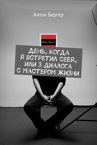 День, когда я встретил себя, или 3 диалога с Мастером жизни - Антон Бергер
