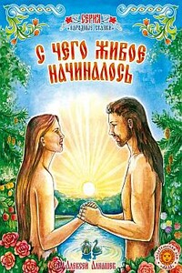 С чего живое начиналось: древняя сказка - Алексей Алнашев