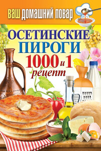 Осетинские пироги. 1000 и 1 рецепт - Сергей Павлович Кашин