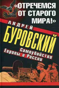 «Отречемся от старого мира!» Самоубийство Европы и России - Андрей Михайлович Буровский