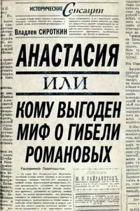 Анастасия, или Кому выгоден миф о гибели Романовых - Владлен Георгиевич Сироткин