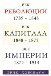 Век революции. Европа 1789-1848 гг. Век капитала. 1848-1875 гг. Век империи. 1875-1914 гг - Эрик Хобсбаум