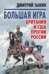 Большая игра. Британия и США против России - Дмитрий Леонидович Зыкин