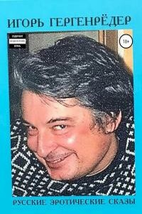 Русские эротические сказы - Игорь Алексеевич Гергенредер