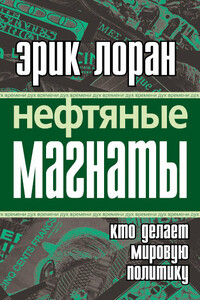 Нефтяные магнаты: кто делает мировую политику - Эрик Лоран