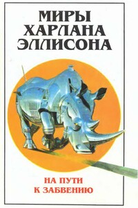 Миры Харлана Эллисона. Том 2. На пути к забвению - Харлан Эллисон
