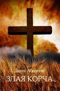 Злая корча. Книга 1. Невидимый огонь смерти - Денис Абсентис