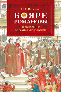 Бояре Романовы и воцарение Михаила Феoдоровича - Платон Григорьевич Васенко