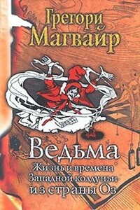 Ведьма: Жизнь и времена Западной колдуньи из страны Оз - Грегори Магуайр