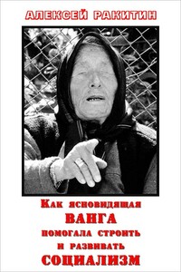 Как ясновидящая Ванга помогала строить и развивать социализм - Алексей Иванович Ракитин