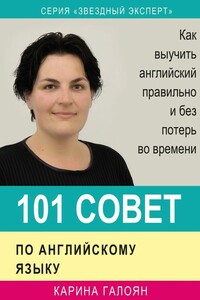 101 совет по английскому языку. Как выучить английский правильно и без потерь во времени - Карина Галоян