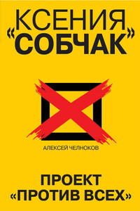 Ксения Собчак. Проект «Против всех» - Алексей Сергеевич Челноков