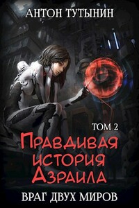 Правдивая история Азраила. Враг двух миров. Том 2-й. - Антон Тутынин