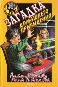 Загадка домашнего привидения - Анна Вячеславовна Устинова, Антон Давидович Иванов