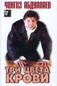 Три цвета крови - Чингиз Акифович Абдуллаев