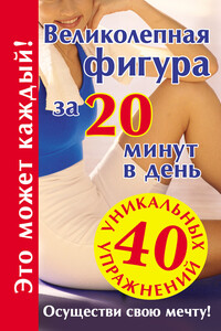 Великолепная фигура за 20 минут в день. Осуществи свою мечту! - Лилия Станиславовна Гурьянова