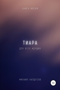 Тиара. Книга жизни. Для всех идущих - Михаил Константинович Калдузов