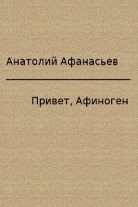 Привет, Афиноген - Анатолий Владимирович Афанасьев