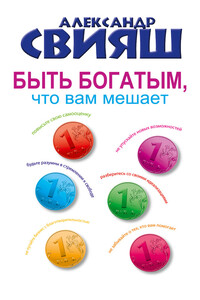 Быть богатым, что вам мешает - Александр Григорьевич Свияш