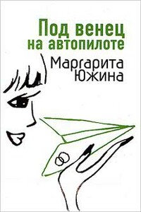 Под венец на автопилоте - Маргарита Эдуардовна Южина