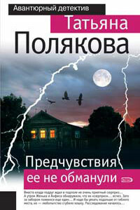 Предчувствия ее не обманули - Татьяна Викторовна Полякова