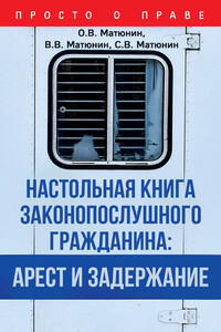 Настольная книга законопослушного гражданина: арест и задержание - Олег Валерьевич Матюнин, Сергей Валерьевич Матюнин