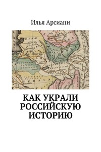 Как украли российскую историю - Илья Арсиани