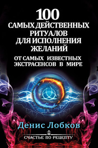 100 самых действенных ритуалов для исполнения желаний от самых известных экстрасенсов - Денис Валерьевич Лобков
