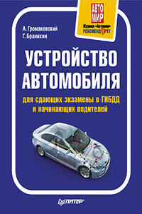 Устройство автомобиля для сдающих экзамены в ГИБДД и начинающих водителей - Георгий Бранихин, Алексей Алексеевич Громаковский