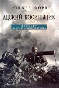 Адский косильщик. Пулемет на полях сражений XX века - Роджер Форд