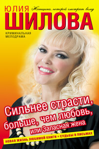Сильнее страсти, больше, чем любовь, или Запасная жена - Юлия Витальевна Шилова