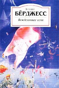 Вожделеющее семя - Энтони Берджесс