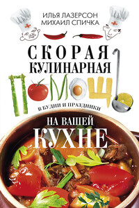 Скорая кулинарная помощь на вашей кухне. В будни и праздники - Илья Исаакович Лазерсон, Михаил А Спичка