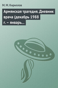 Армянская трагедия. Дневник врача (декабрь 1988 г. – январь 1989 г.) - Михаил Михайлович Кириллов