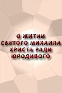 О житии святого Михаила, Христа ради юродивого - Неизвестный Автор