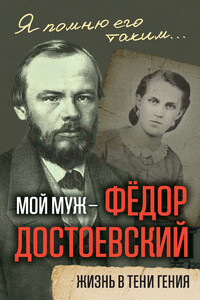 Мой муж – Федор Достоевский. Жизнь в тени гения - Анна Григорьевна Достоевская